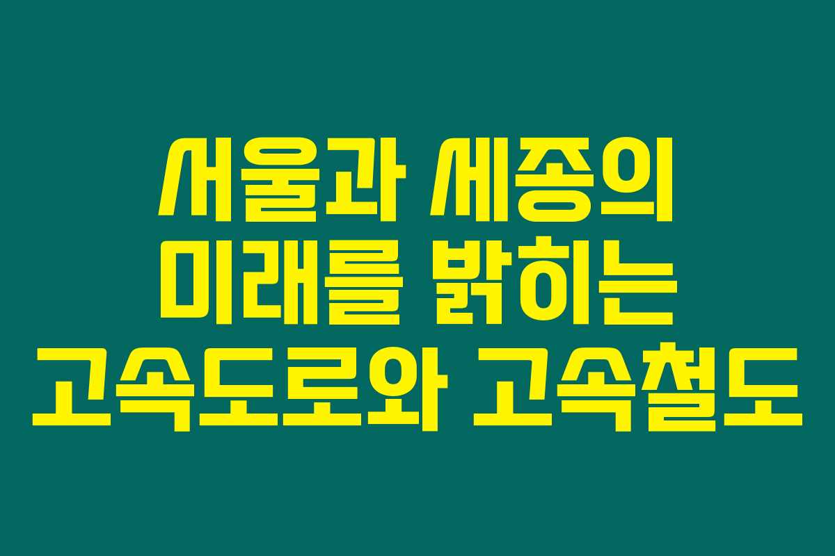 서울과 세종의 미래를 밝히는 고속도로와 고속철도