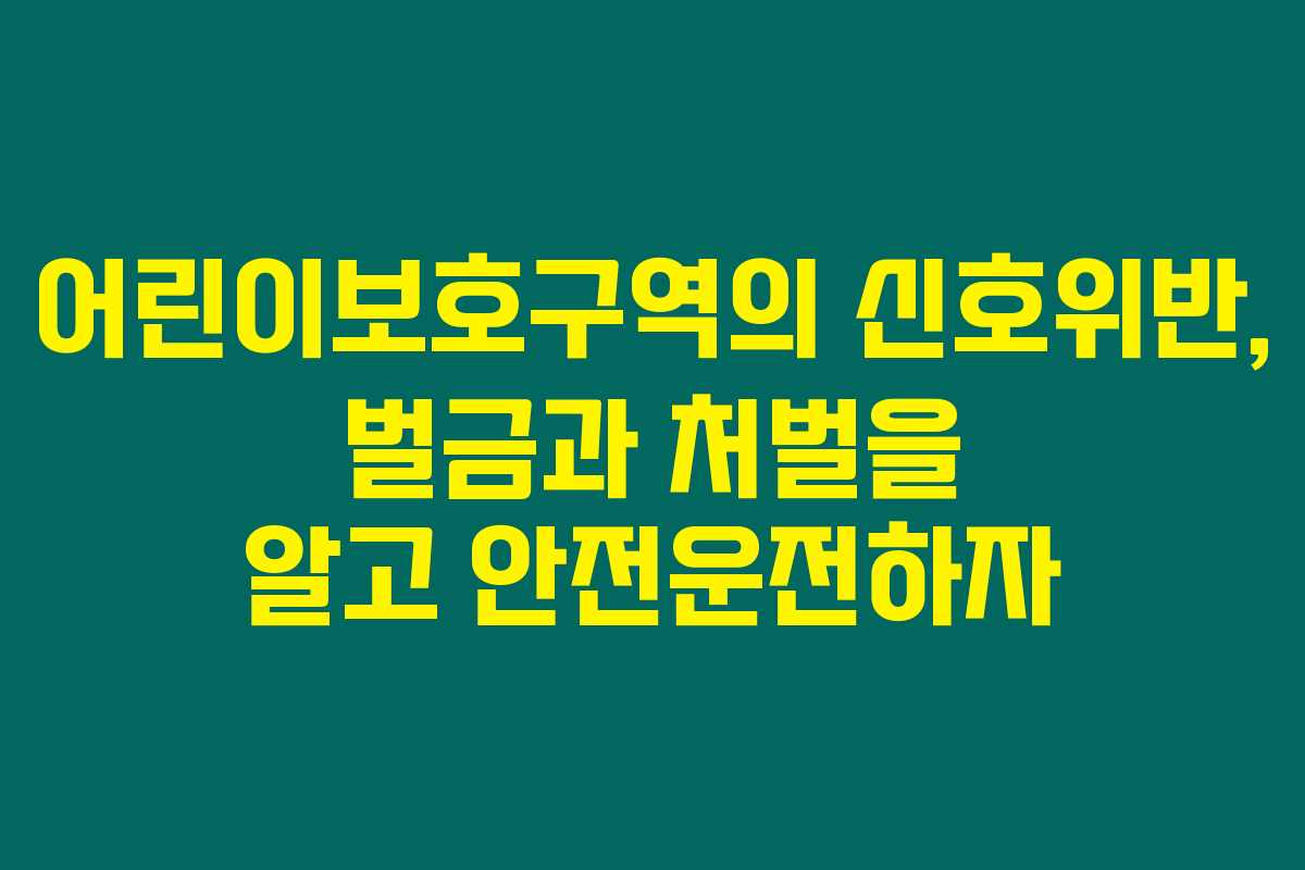 어린이보호구역의 신호위반, 벌금과 처벌을 알고 안전운전하자
