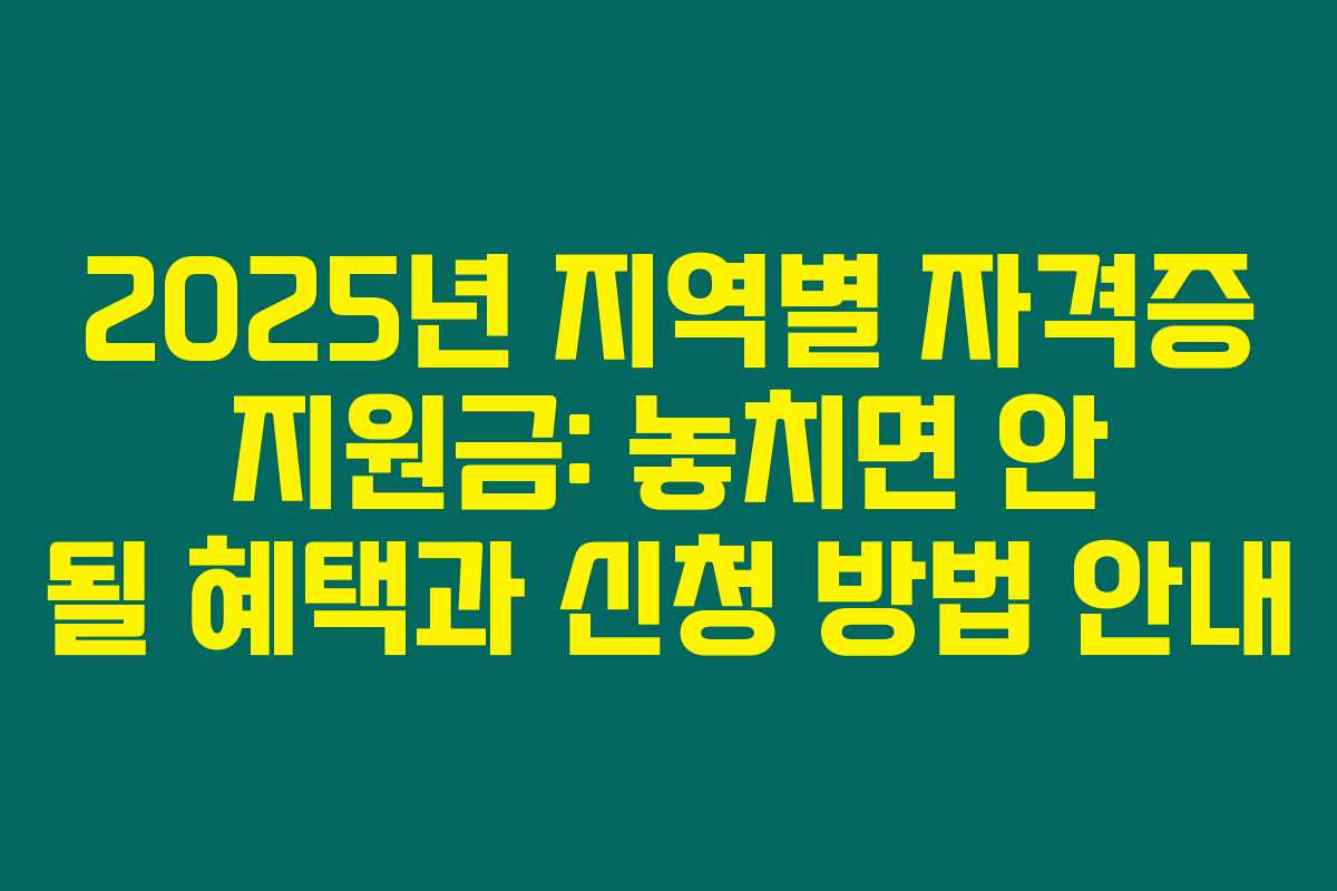 2025년 지역별 자격증 지원금: 놓치면 안 될 혜택과 신청 방법 안내 2025년 지역별 자격증 지원금: 놓치면 안 될 혜택과 신청 방법 안내