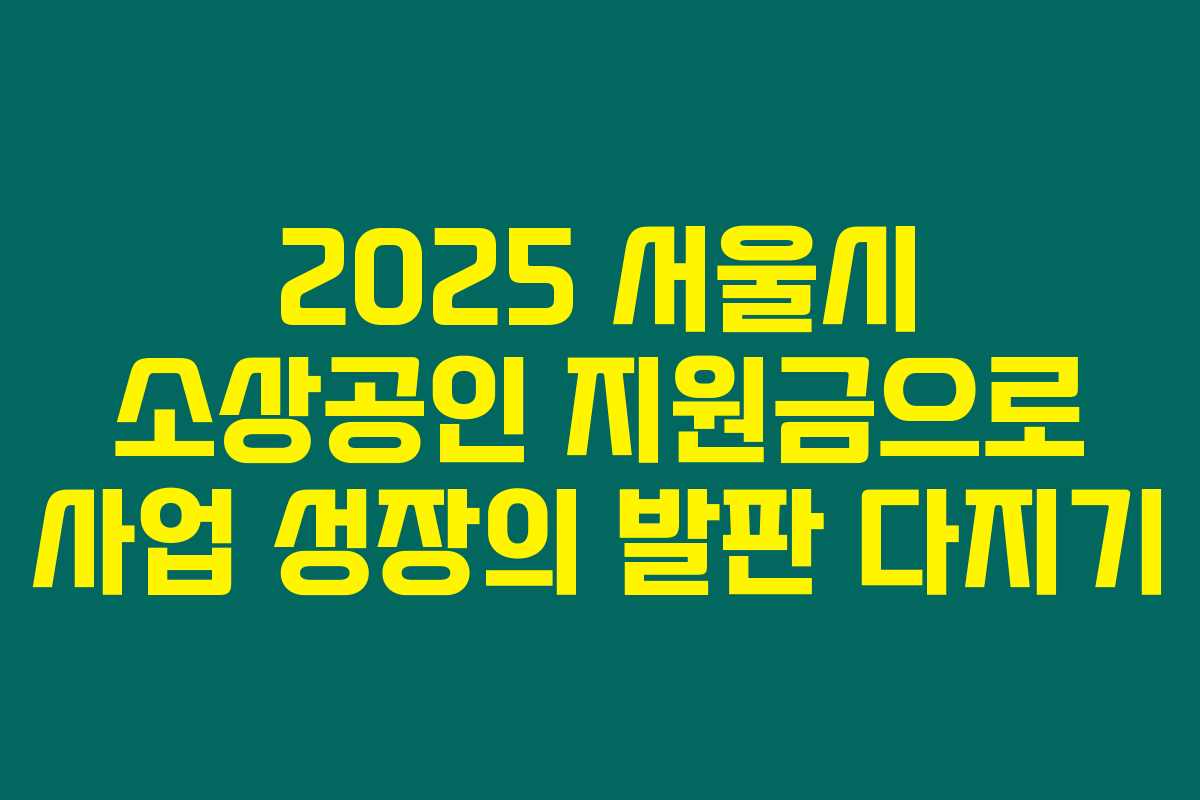 2025 서울시 소상공인 지원금으로 사업 성장의 발판 다지기