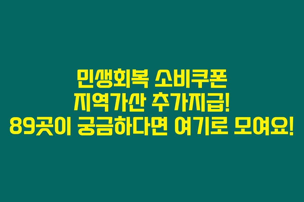 민생회복 소비쿠폰 지역가산 추가지급! 89곳이 궁금하다면 여기로 모여요!