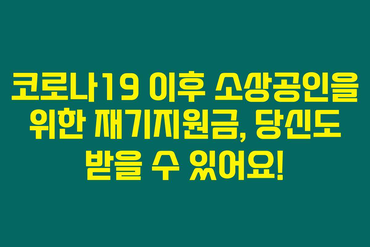코로나19 이후 소상공인을 위한 재기지원금, 당신도 받을 수 있어요!