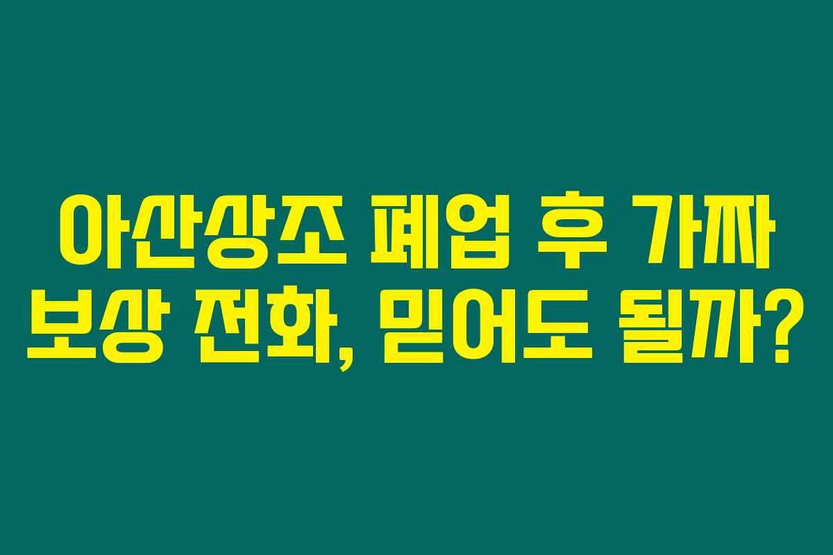 아산상조 폐업 후 가짜 보상 전화, 믿어도 될까?