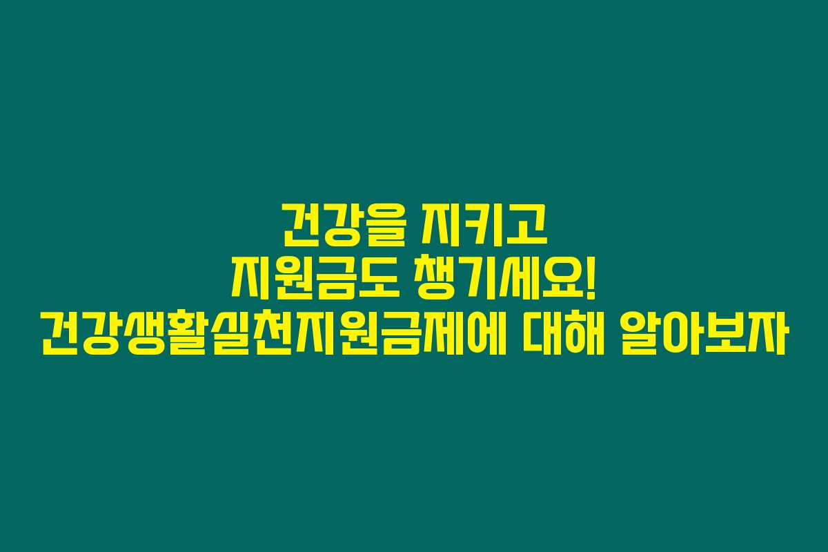 건강을 지키고 지원금도 챙기세요! 건강생활실천지원금제에 대해 알아보자