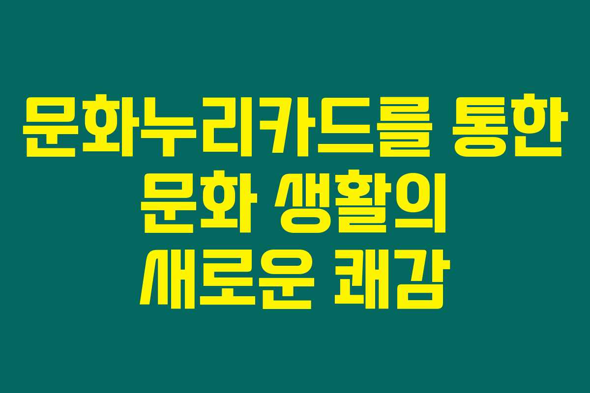 문화누리카드를 통한 문화 생활의 새로운 쾌감
