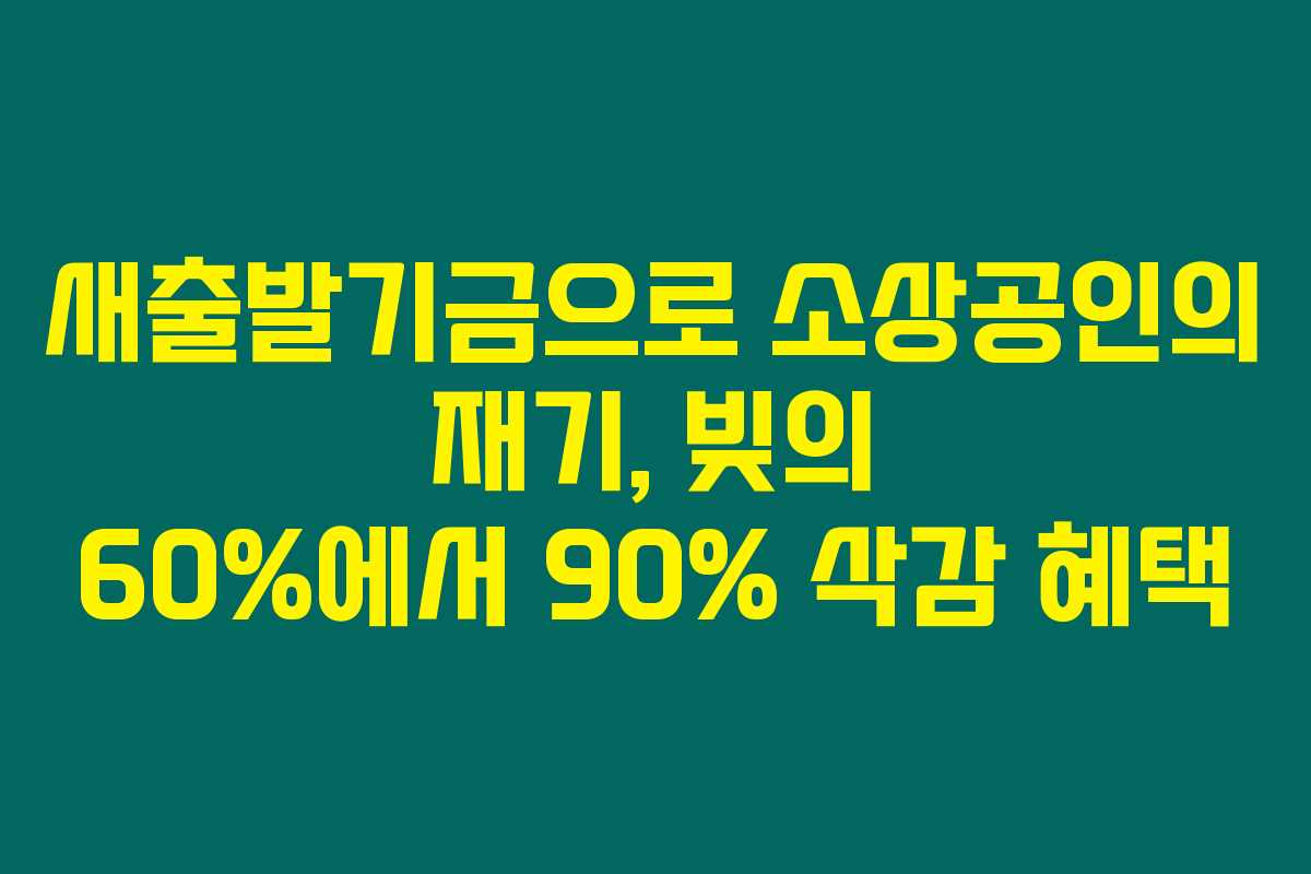 새출발기금으로 소상공인의 재기, 빚의 60%에서 90% 삭감 혜택