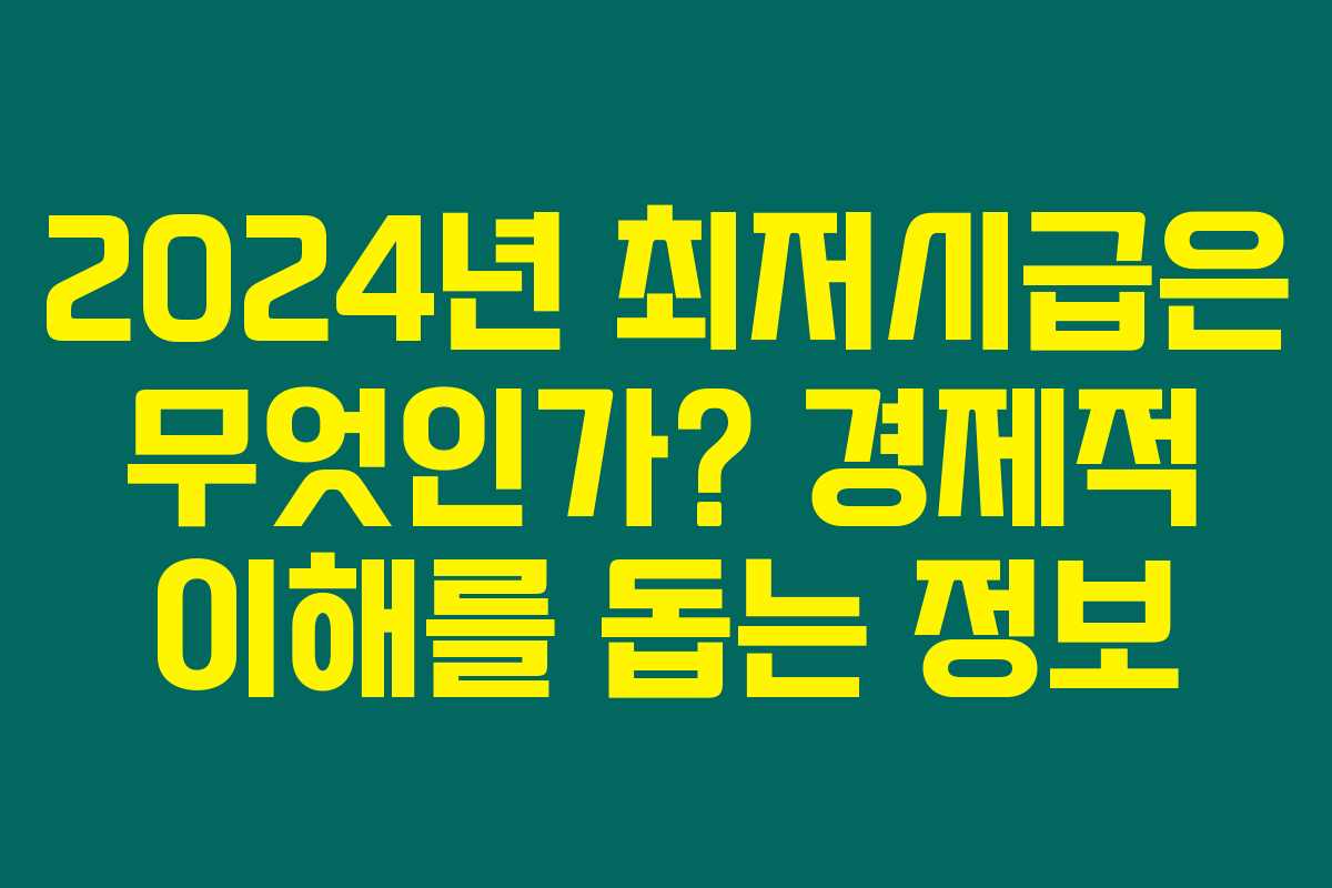 2024년 최저시급은 무엇인가? 경제적 이해를 돕는 정보