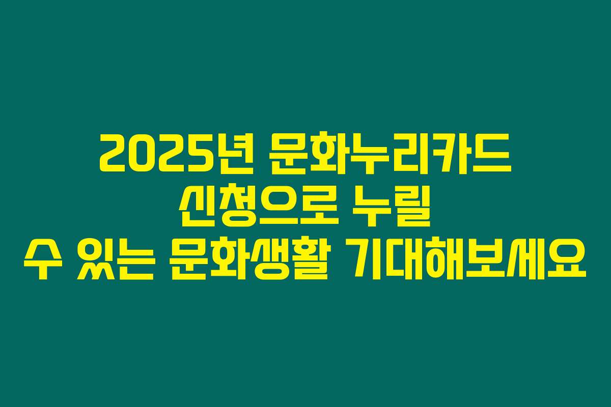 2025년 문화누리카드 신청으로 누릴 수 있는 문화생활 기대해보세요
