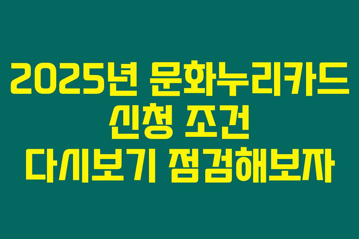 2025년 문화누리카드 신청 조건 다시보기 점검해보자