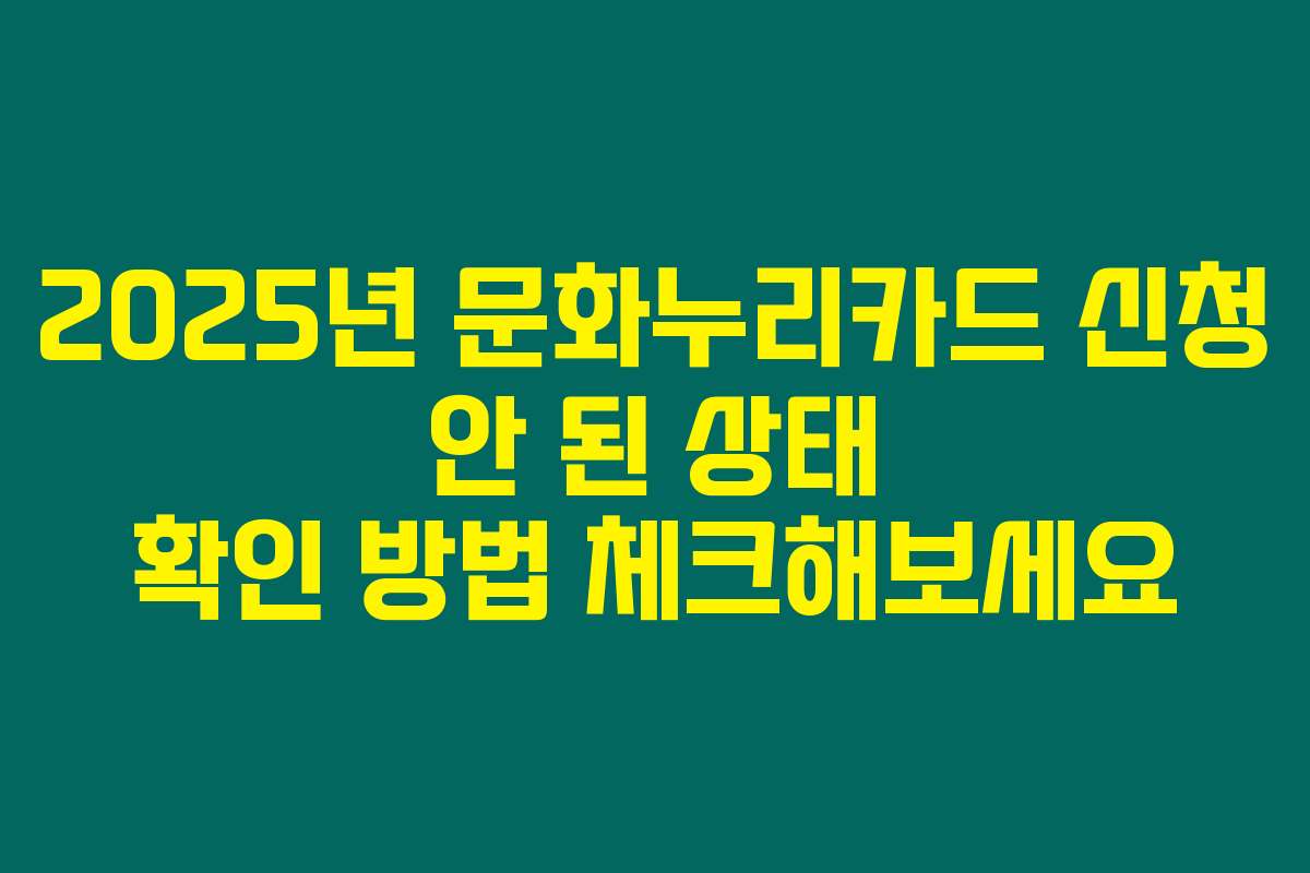 2025년 문화누리카드 신청 안 된 상태 확인 방법 체크해보세요