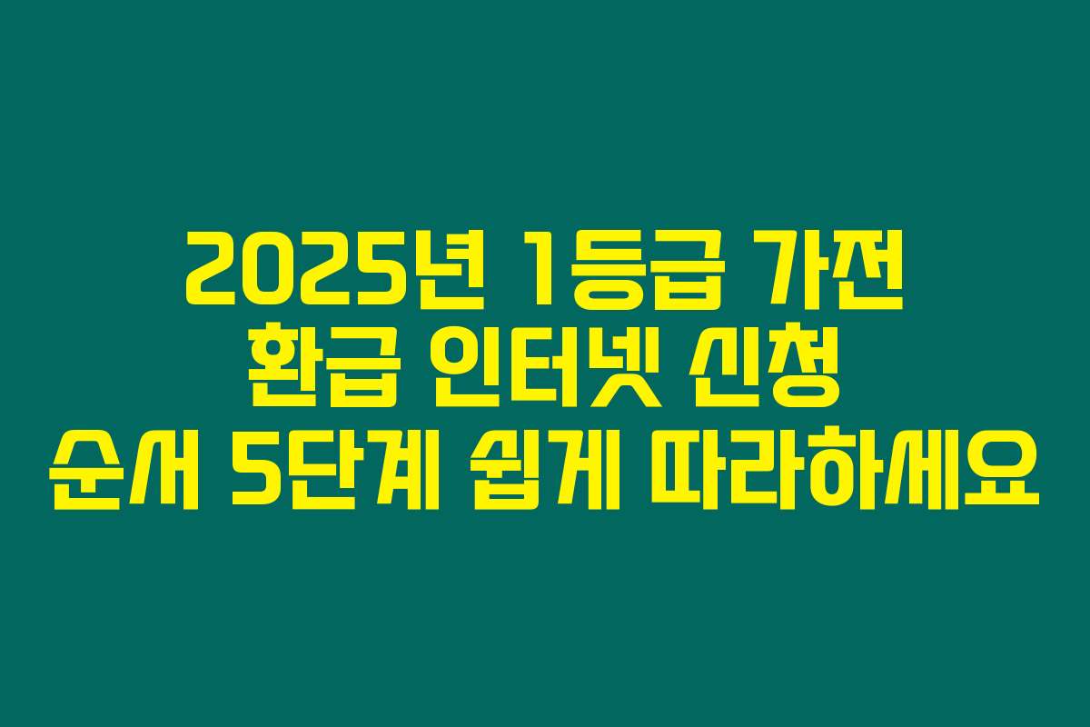 2025년 1등급 가전 환급 인터넷 신청 순서 5단계 쉽게 따라하세요