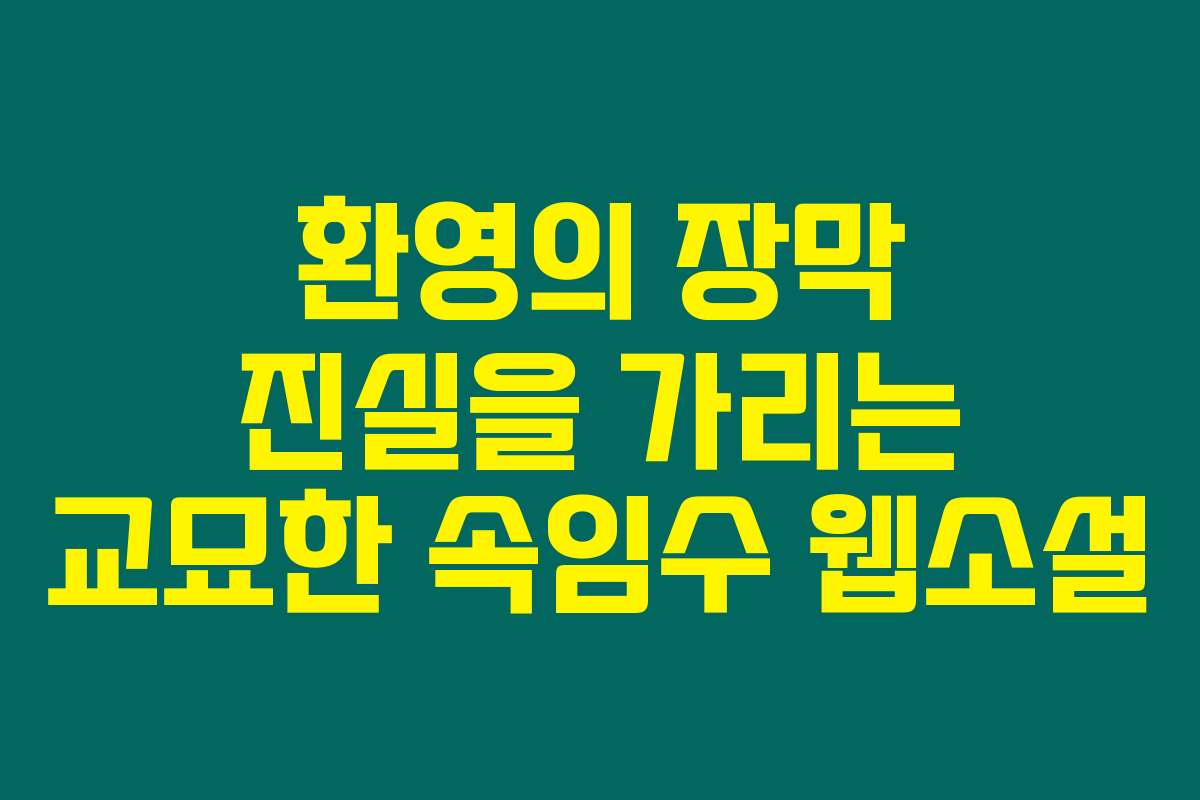 환영의 장막 진실을 가리는 교묘한 속임수  웹소설