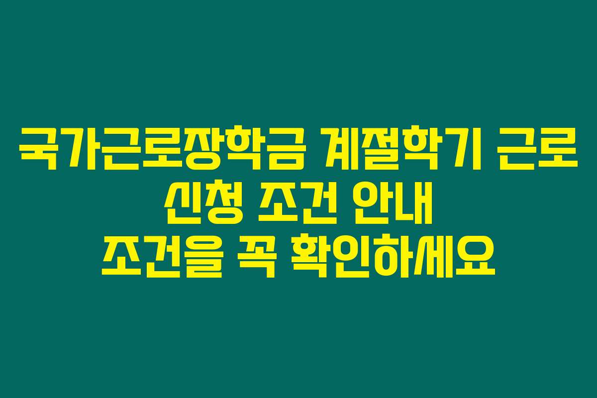 국가근로장학금 계절학기 근로 신청 조건 안내 조건을 꼭 확인하세요