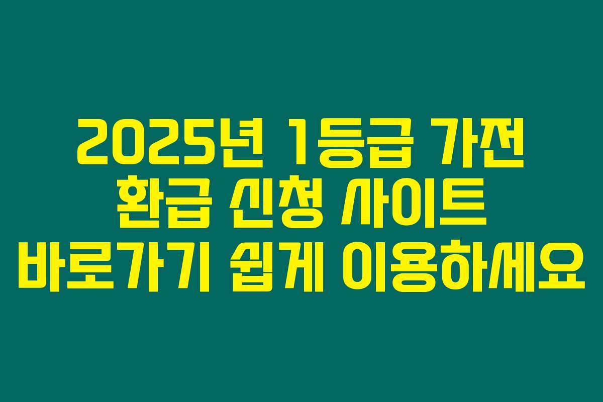 2025년 1등급 가전 환급 신청 사이트 바로가기 쉽게 이용하세요