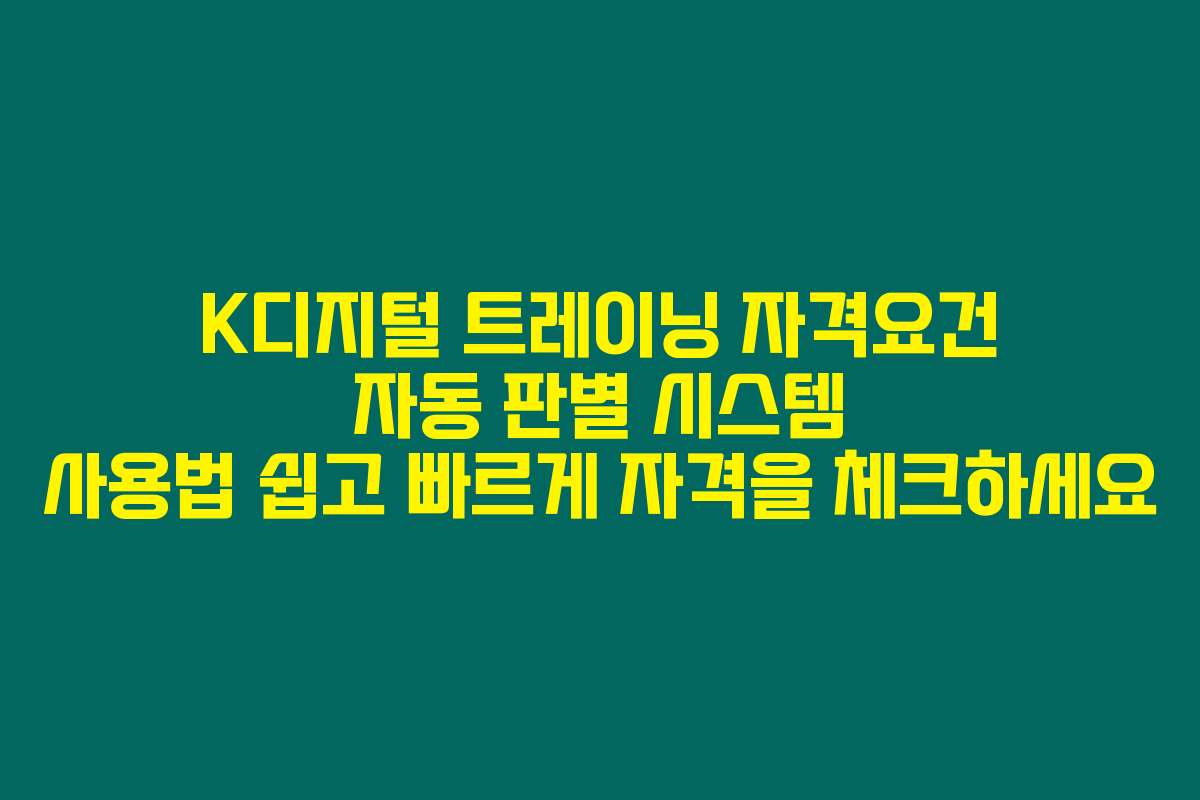 K디지털 트레이닝 자격요건 자동 판별 시스템 사용법 쉽고 빠르게 자격을 체크하세요