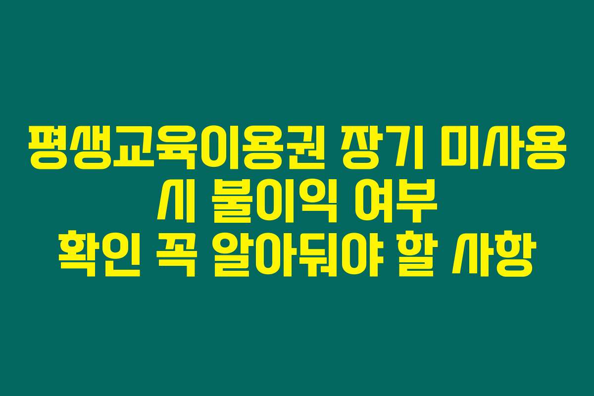 평생교육이용권 장기 미사용 시 불이익 여부 확인 꼭 알아둬야 할 사항