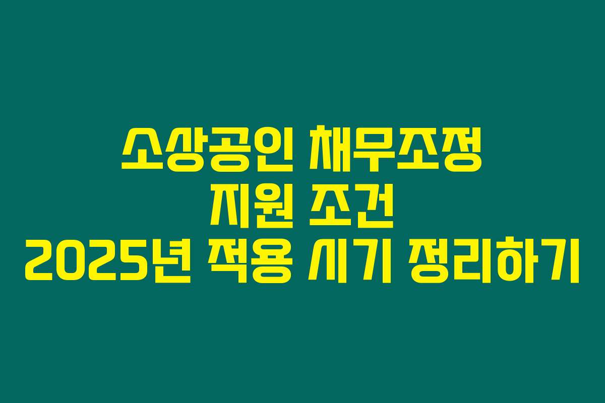 소상공인 채무조정 지원 조건 2025년 적용 시기 정리하기