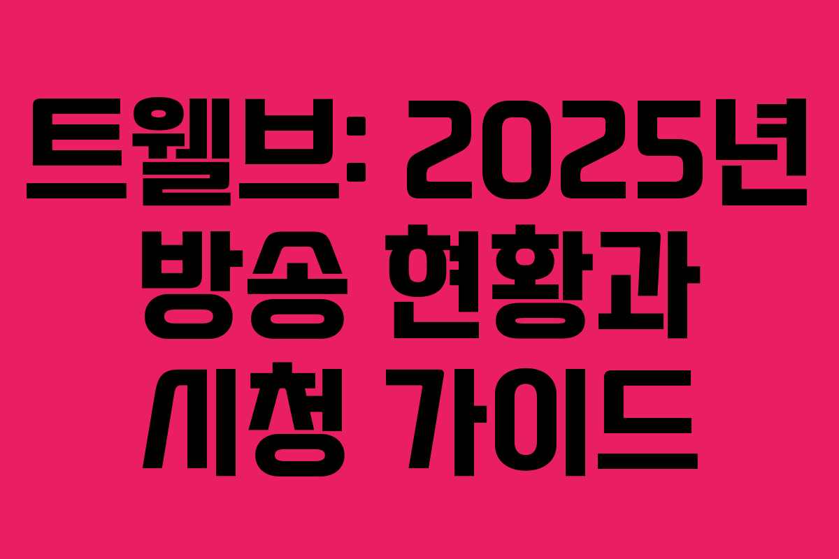트웰브: 2025년 방송 현황과 시청 가이드