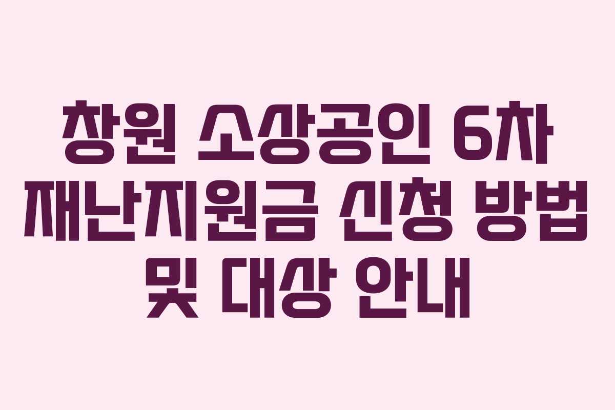 창원 소상공인 6차 재난지원금 신청 방법 및 대상 안내