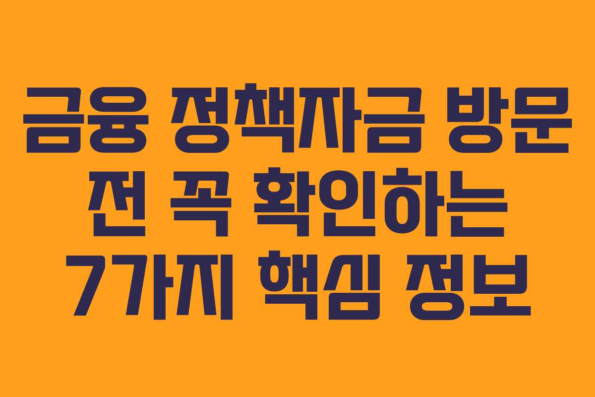 금융 정책자금 방문 전 꼭 확인하는 7가지 핵심 정보