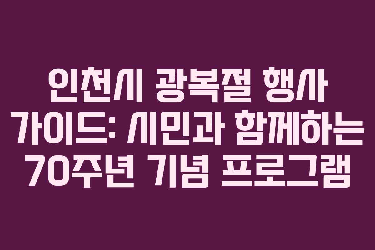 인천시 광복절 행사 가이드: 시민과 함께하는 70주년 기념 프로그램