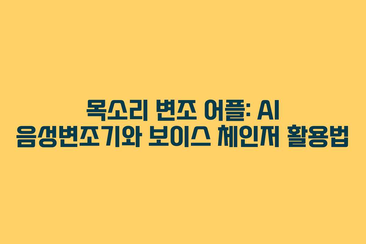 목소리 변조 어플: AI 음성변조기와 보이스 체인저 활용법