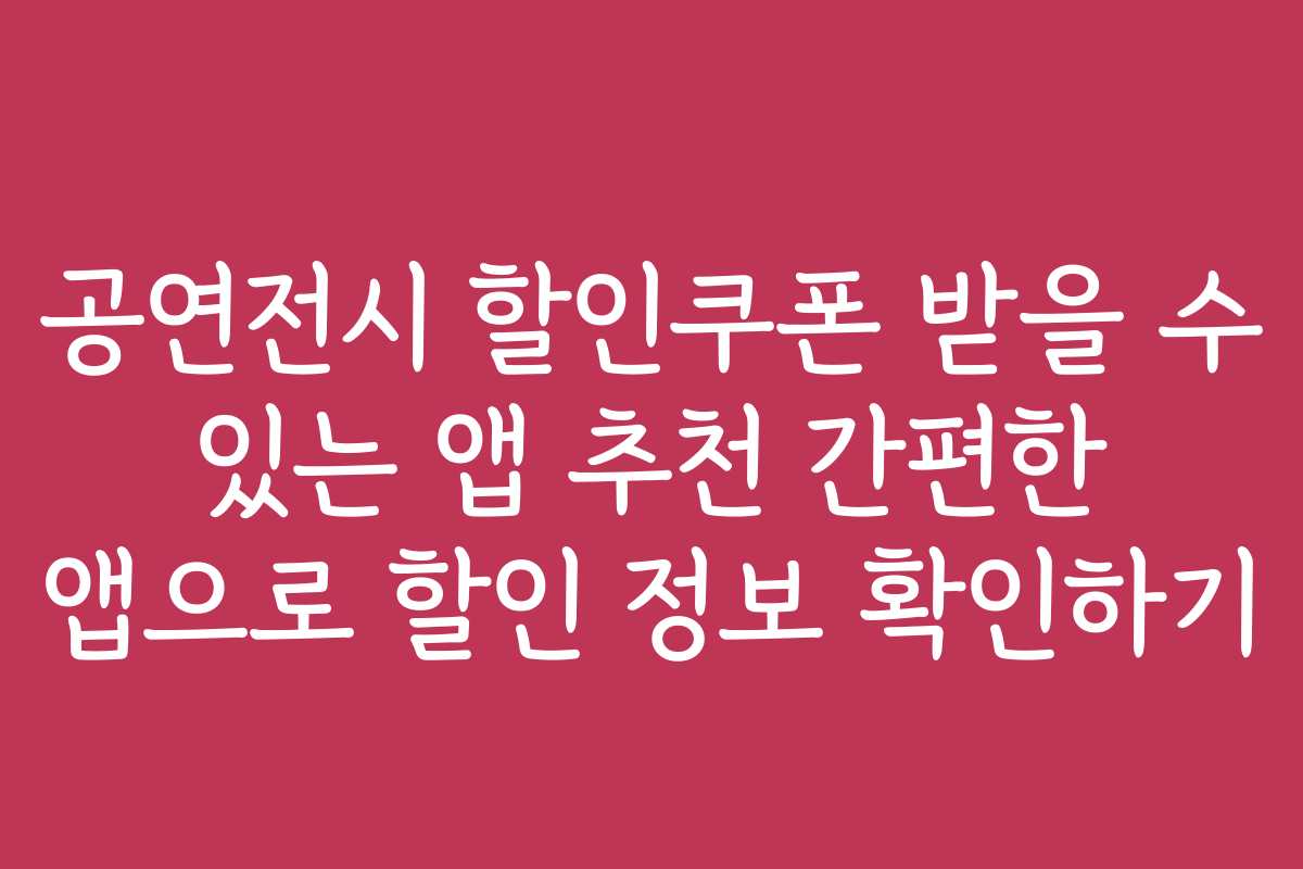 공연전시 할인쿠폰 받을 수 있는 앱 추천 간편한 앱으로 할인 정보 확인하기
