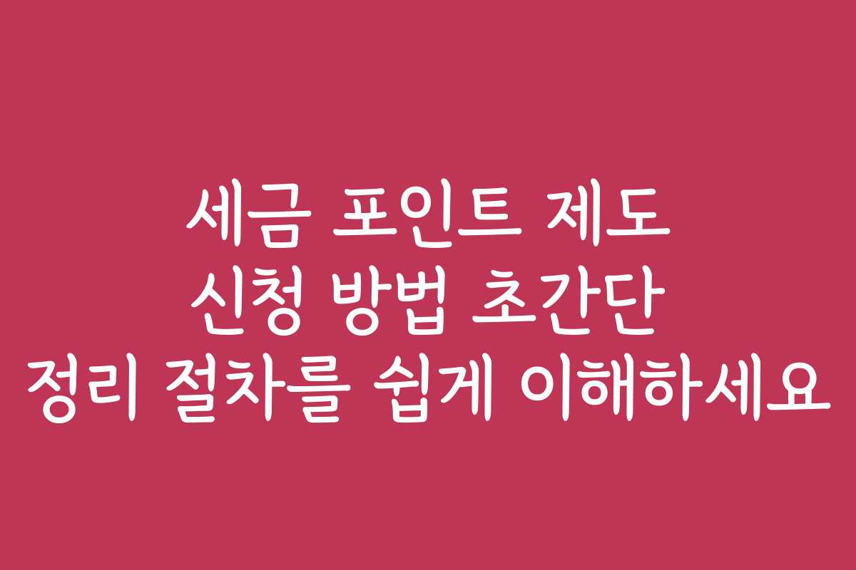 세금 포인트 제도 신청 방법 초간단 정리 절차를 쉽게 이해하세요