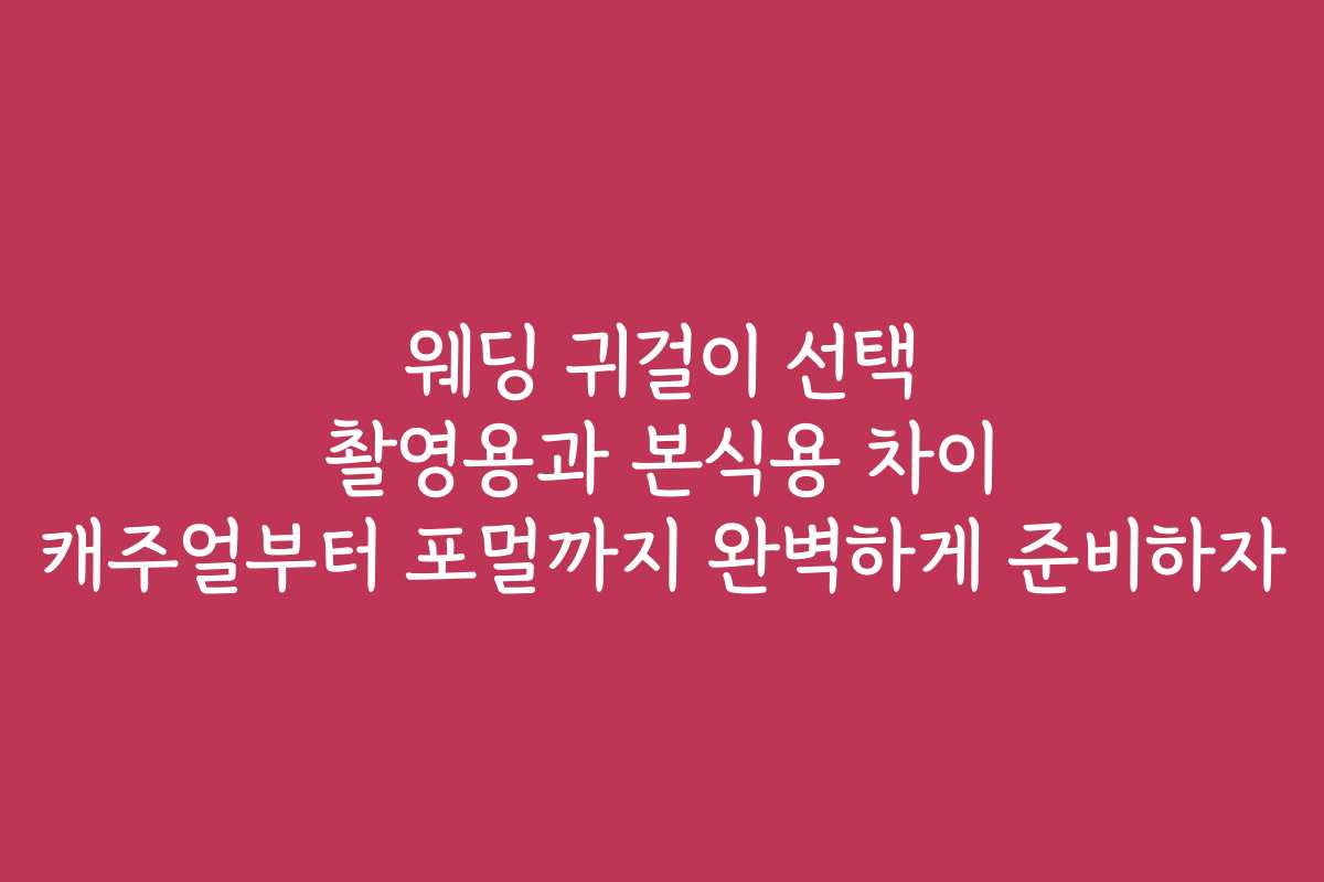 웨딩 귀걸이 선택 촬영용과 본식용 차이 캐주얼부터 포멀까지 완벽하게 준비하자