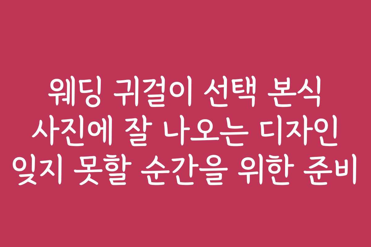 웨딩 귀걸이 선택 본식 사진에 잘 나오는 디자인 잊지 못할 순간을 위한 준비