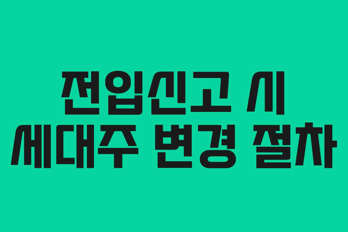전입신고 시 세대주 변경 절차