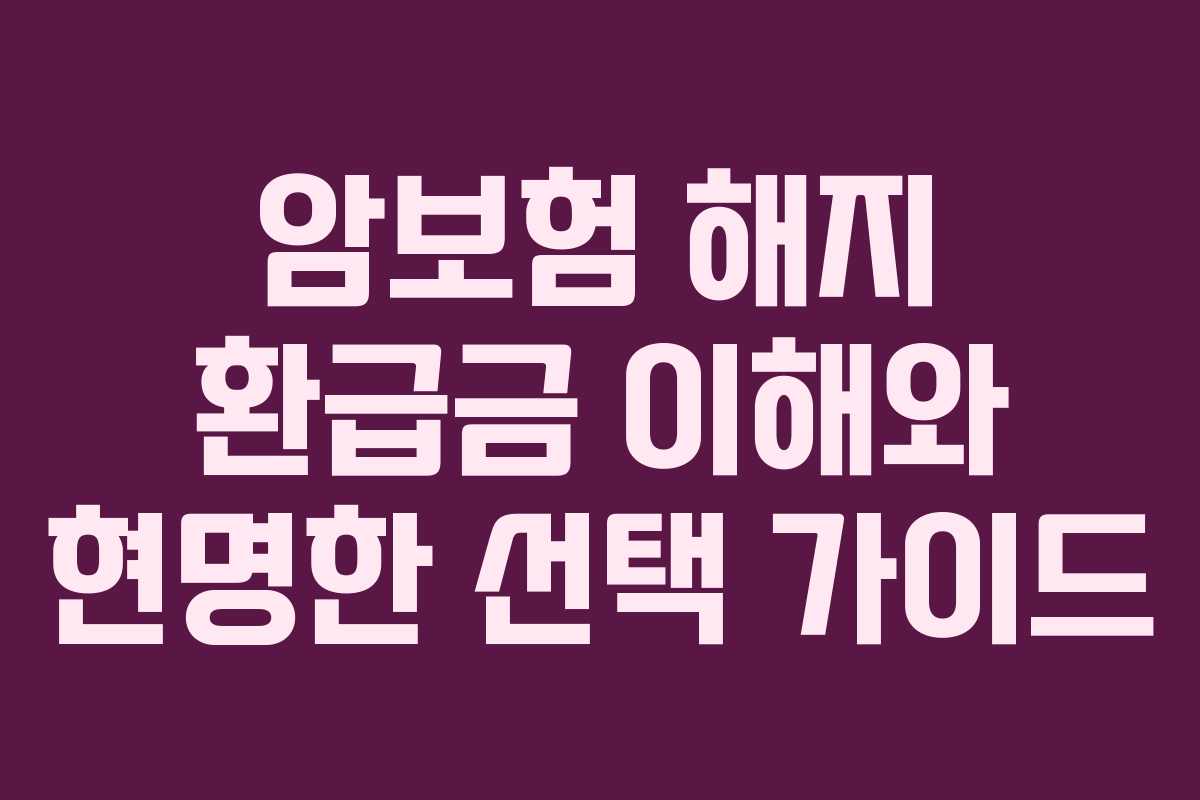 암보험 해지 환급금 이해와 현명한 선택 가이드