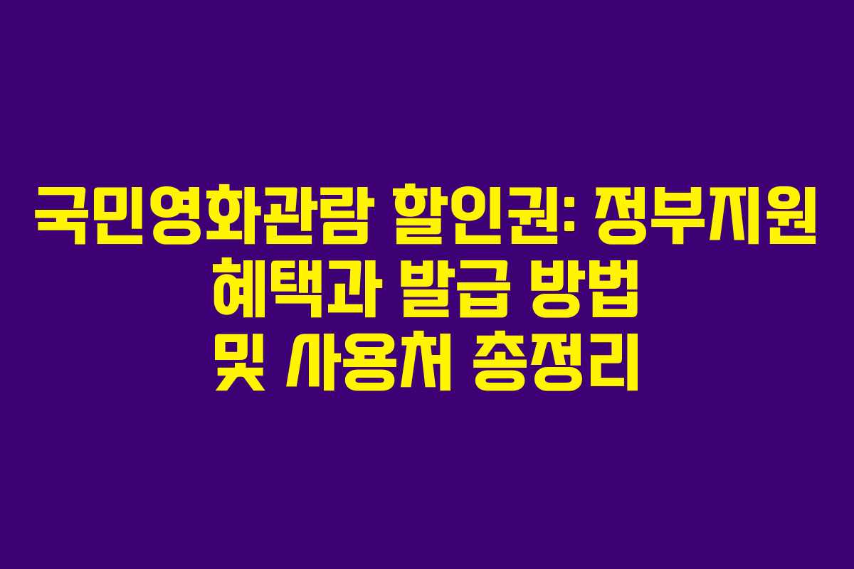 국민영화관람 할인권: 정부지원 혜택과 발급 방법 및 사용처 총정리