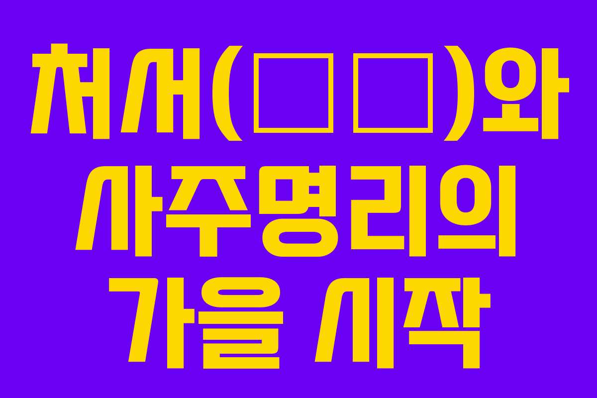 처서(處暑)와 사주명리의 가을 시작