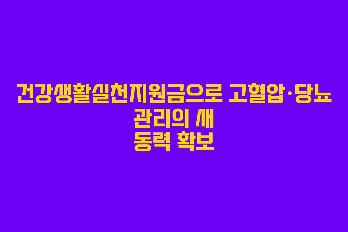 건강생활실천지원금으로 고혈압·당뇨 관리의 새 동력 확보