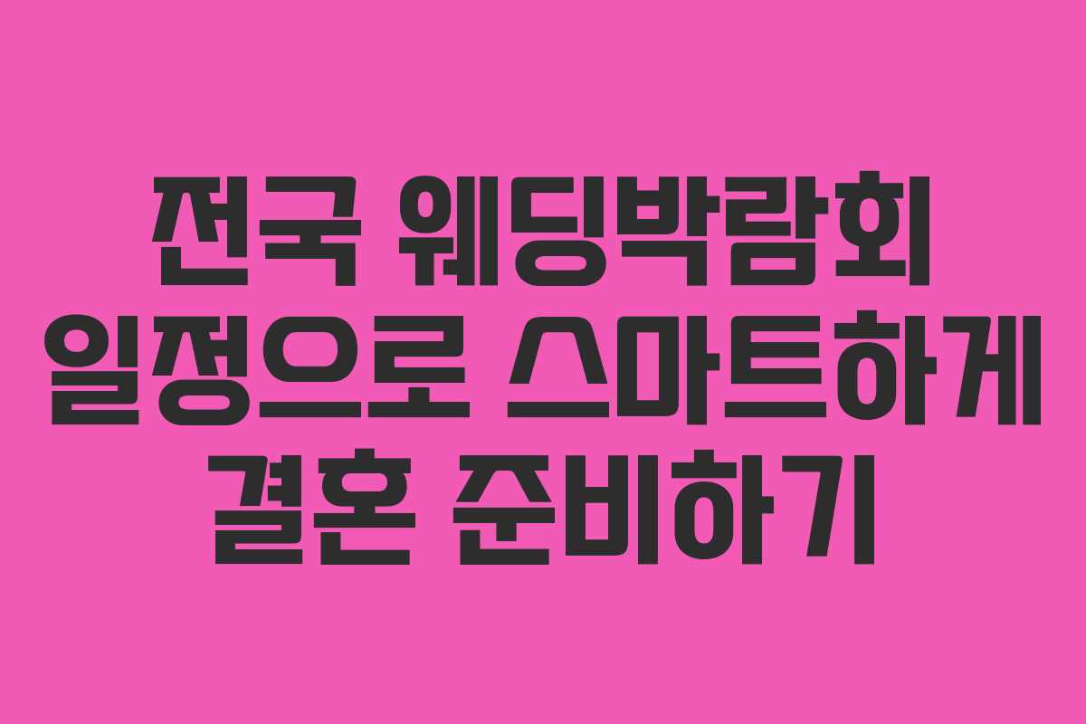 전국 웨딩박람회 일정으로 스마트하게 결혼 준비하기