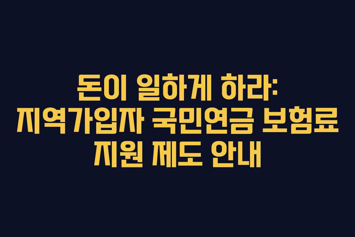 돈이 일하게 하라: 지역가입자 국민연금 보험료 지원 제도 안내