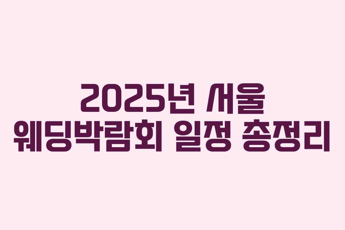 2025년 서울 웨딩박람회 일정 총정리