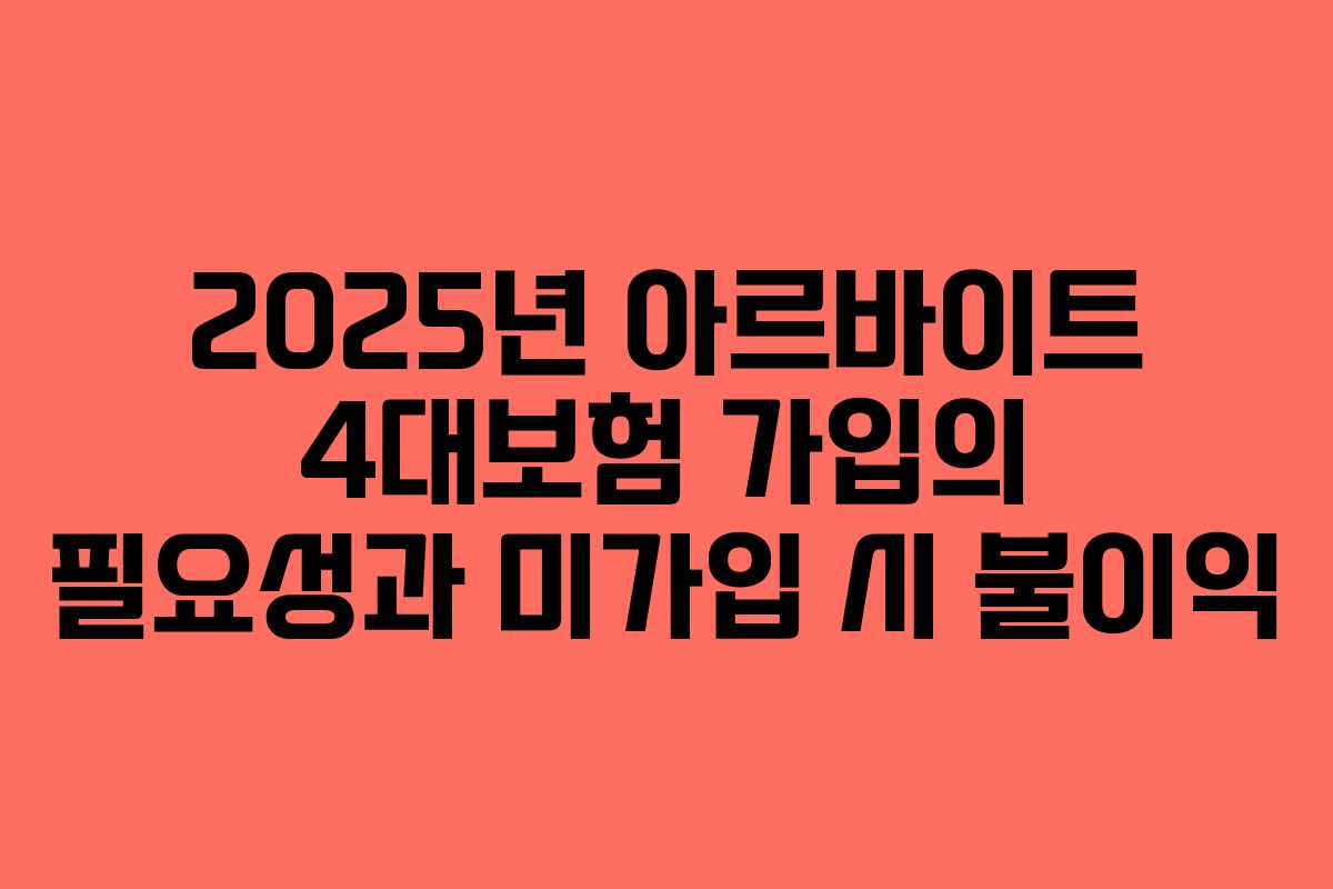 2025년 아르바이트 4대보험 가입의 필요성과 미가입 시 불이익