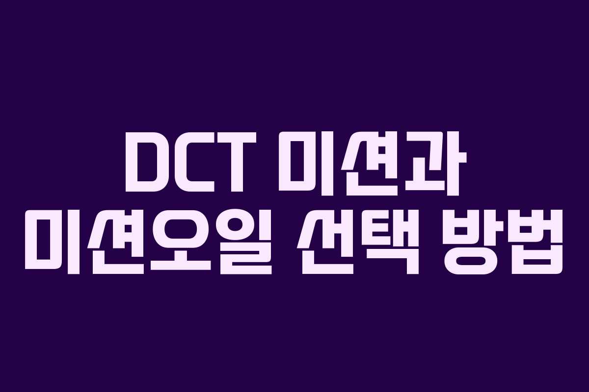 DCT 미션과 미션오일 선택 방법