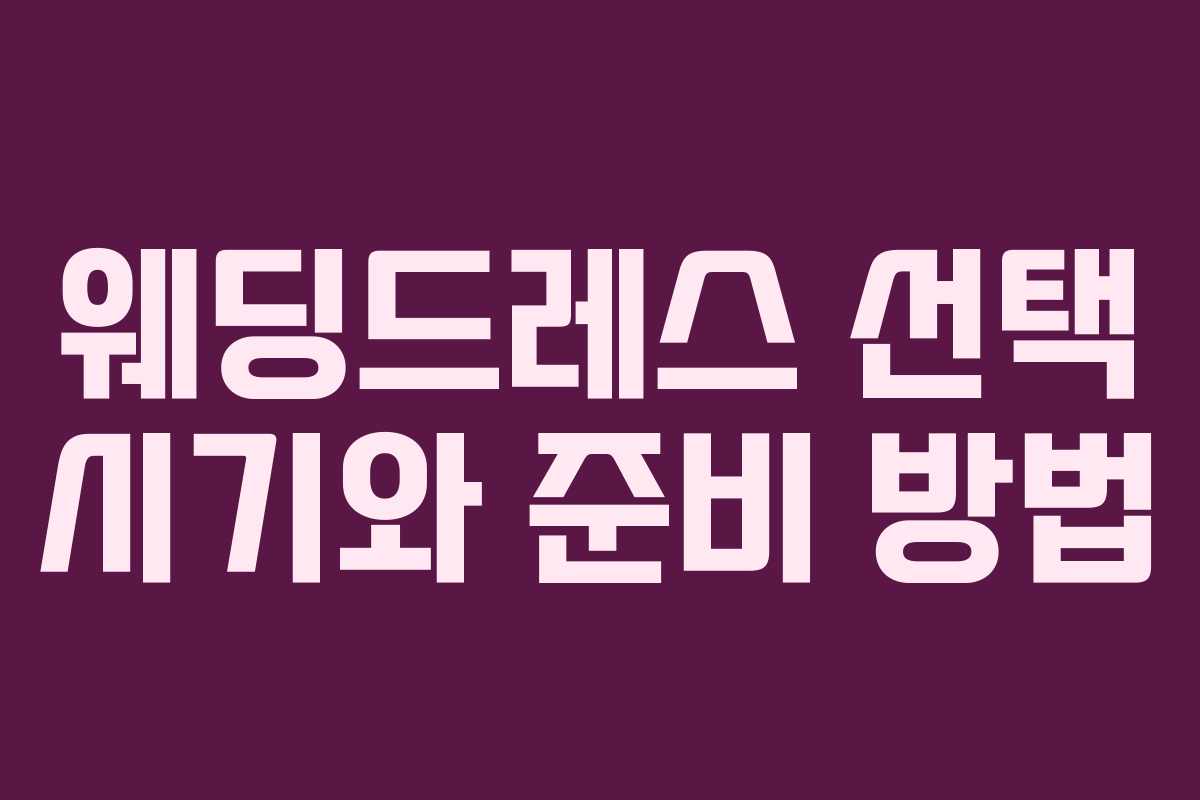 웨딩드레스 선택 시기와 준비 방법