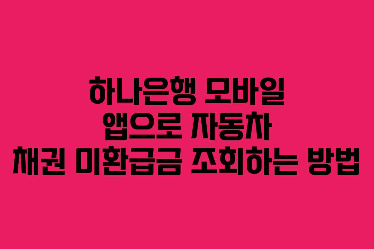 하나은행 모바일 앱으로 자동차 채권 미환급금 조회하는 방법