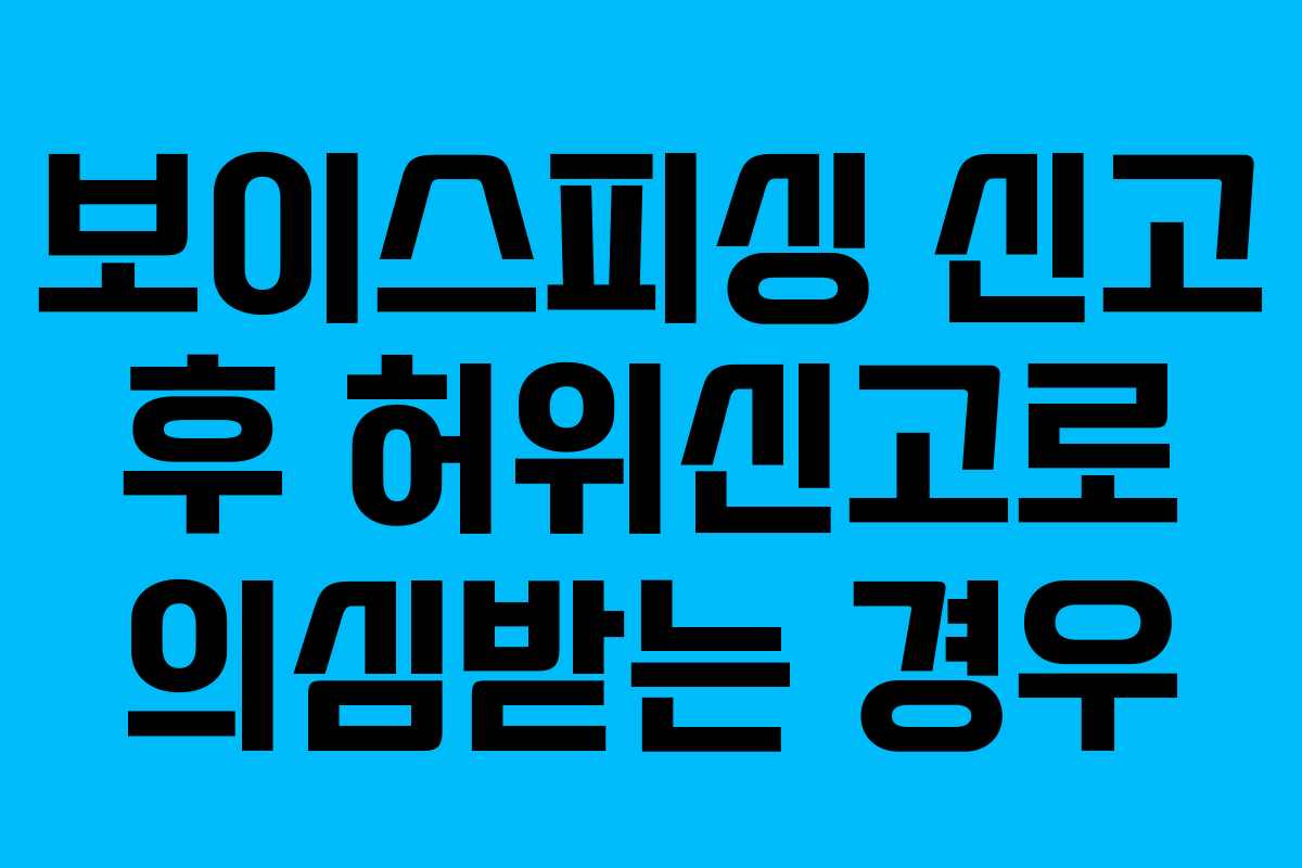 보이스피싱 신고 후 허위신고로 의심받는 경우