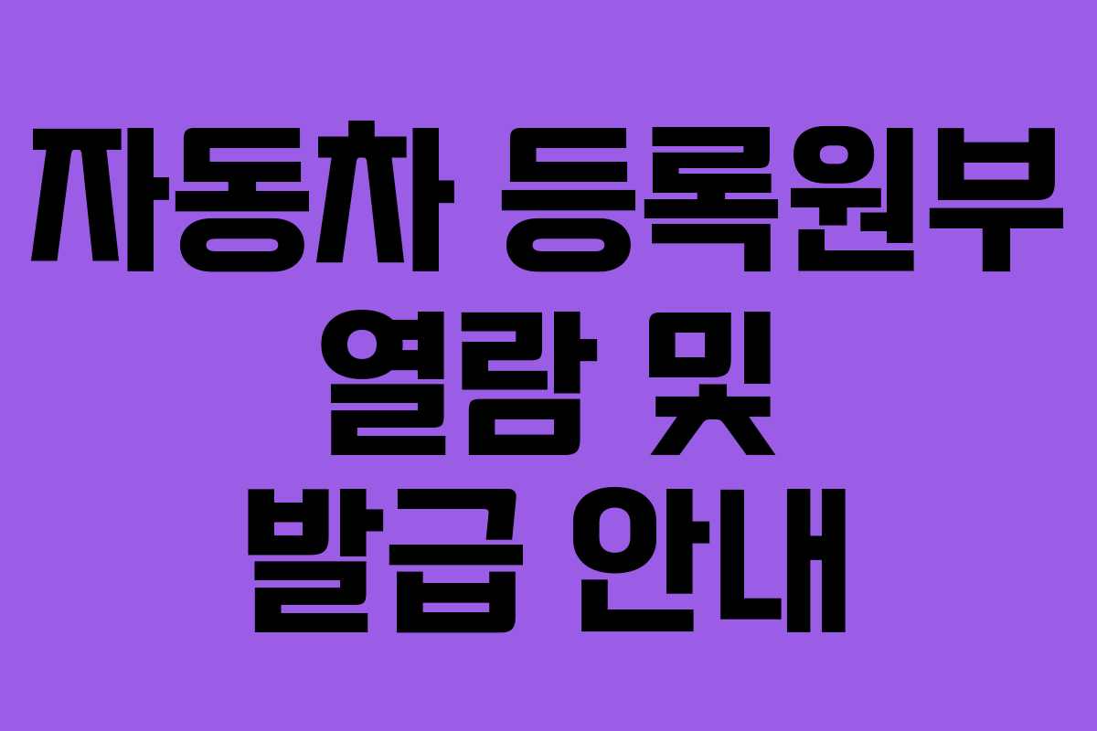 자동차 등록원부 열람 및 발급 안내