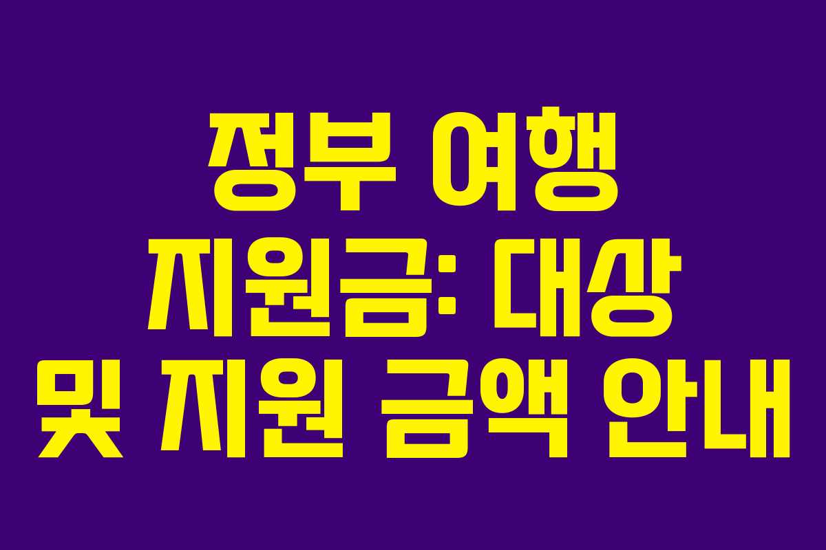 정부 여행 지원금: 대상 및 지원 금액 안내