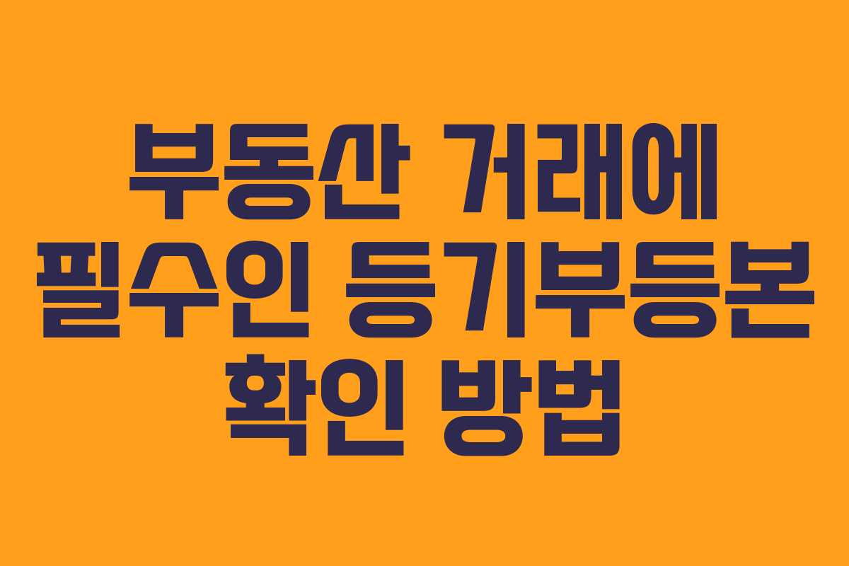 부동산 거래에 필수인 등기부등본 확인 방법