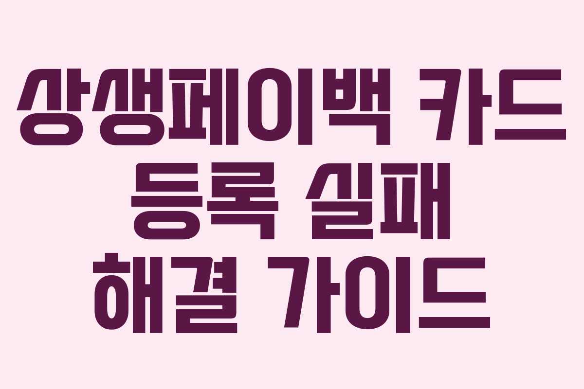 상생페이백 카드 등록 실패 해결 가이드