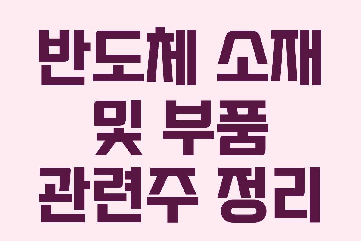 반도체 소재 및 부품 관련주 정리