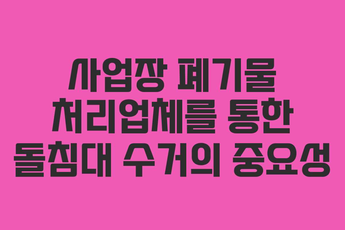 사업장 폐기물 처리업체를 통한 돌침대 수거의 중요성
