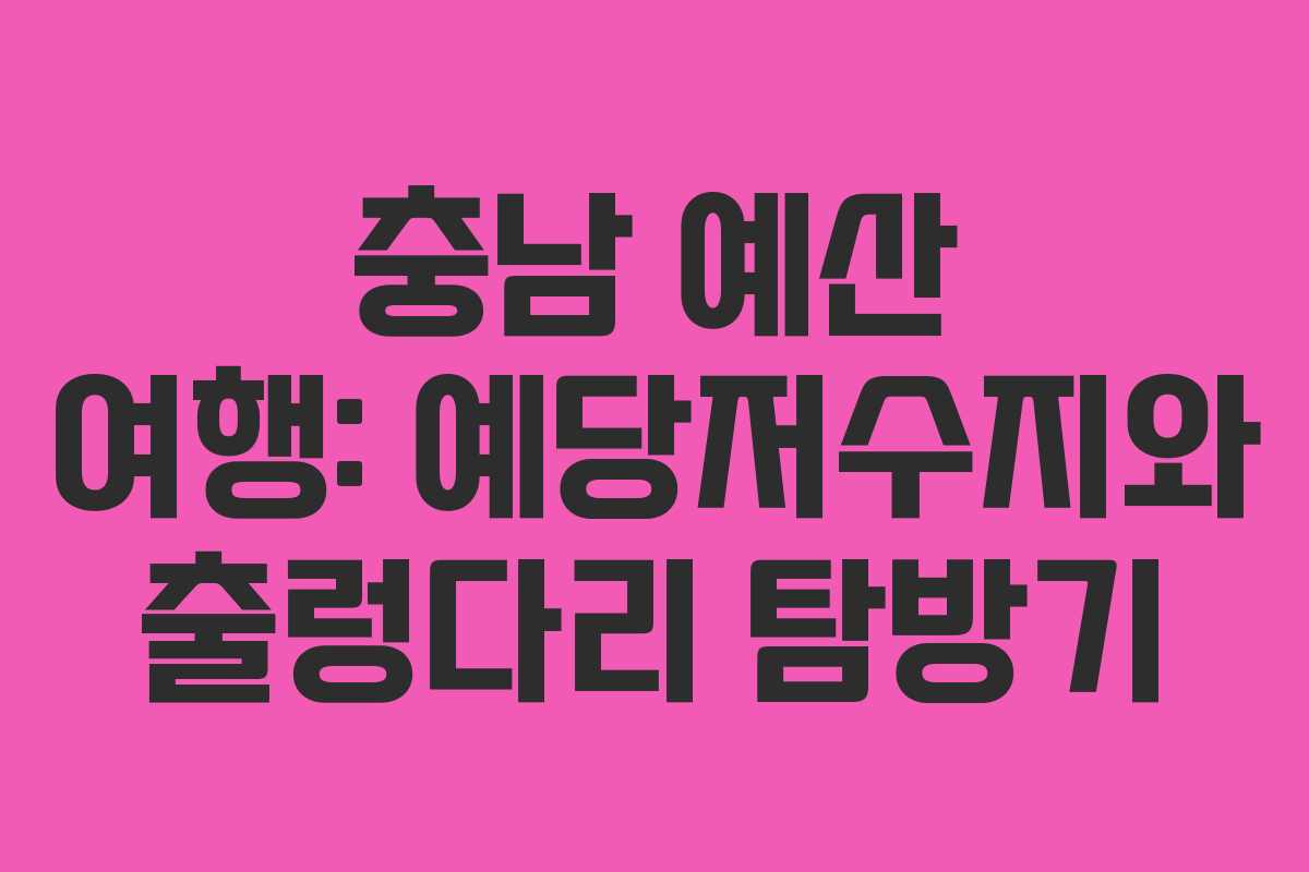 충남 예산 여행: 예당저수지와 출렁다리 탐방기